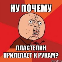 ну почему пластелин прилепает к рукам?