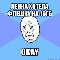 ленка хотела флешку на 16гб okay