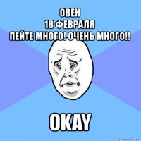 овен
18 февраля
пейте много! очень много!! okay