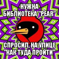 нужна библиотека "pear" спросил, на улице "как туда пройти"