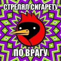 стрелял сигарету по врагу