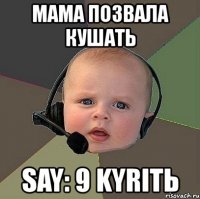 мама позвала кушать say: 9 kyritь