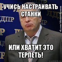 учись настраивать станки или хватит это терпеть!