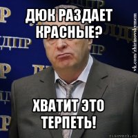 дюк раздает красные? хватит это терпеть!