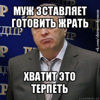 муж зставляет готовить жрать хватит это терпеть