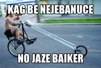 kag be nejebanuce no jaze baiker