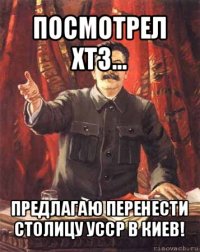 посмотрел хтз... предлагаю перенести столицу усср в киев!