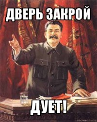 дверь закрой дует!