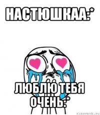 настюшкаа:* люблю тебя очень:*