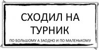 Сходил на турник по большому а заодно и по маленькому