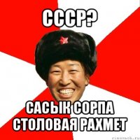 ссср? сасык сорпа столовая рахмет