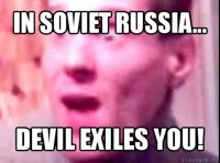 in soviet russia... devil exiles you!