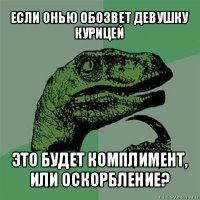 если онью обозвет девушку
курицей это будет комплимент,
или оскорбление?