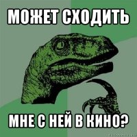 может сходить мне с ней в кино?