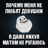 почему меня не любят девушки я даже нихуя матом не ругаюсь