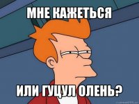 мне кажеться или гуцул олень?