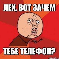 лех, вот зачем тебе телефон?