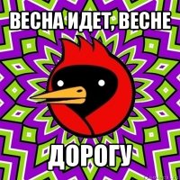 весна идет, весне дорогу