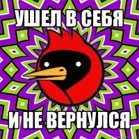 ушел в себя и не вернулся