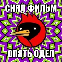 снял фильм опять одел