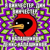 я винчестер, дин винчестер я калашников, денис калашников