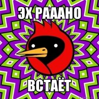 эх рааано встаёт