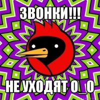 звонки!!! не уходят о_0