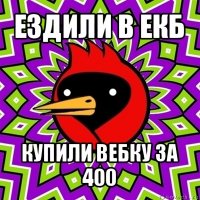 ездили в екб купили вебку за 400