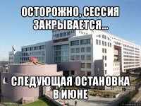 осторожно, сессия закрывается... следующая остановка в июне