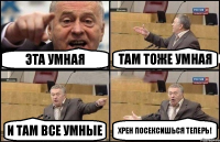 Эта умная Там тоже умная и там все умные Хрен посексишься теперь!