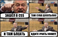 ЗАшёл в css ТАм сука школьник и там блеать Идите учить уоки!!!