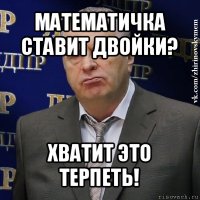 математичка ставит двойки? хватит это терпеть!