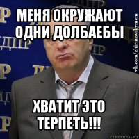 меня окружают одни долбаебы хватит это терпеть!!!