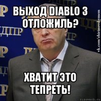 выход diablo 3 отложиль? хватит это тепреть!