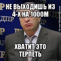 не выходишь из 4-х на 1000м хватит это терпеть