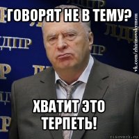 говорят не в тему? хватит это терпеть!