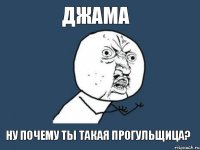 джама ну почему ты такая прогульщица?