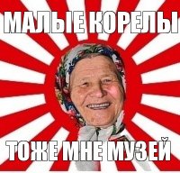 малые корелы тоже мне музей