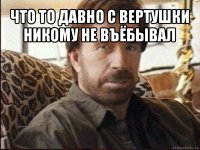 что то давно с вертушки никому не въёбывал 