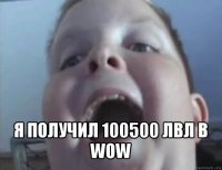  я получил 100500 лвл в wow