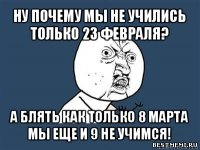 ну почему мы не учились только 23 февраля? а блять как только 8 марта мы еще и 9 не учимся!