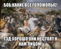 боб:какие все голожопые! тэд:хорошо они не стоят к нам лицом!