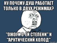 ну почему душ работает только в двух режимах? "ожоги 3-ей степени" и "арктический холод"