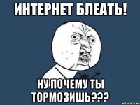 интернет блеать! ну почему ты тормозишь???