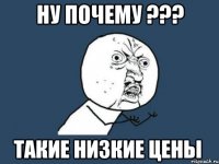 ну почему ??? такие низкие цены