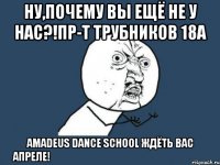 ну,почему вы ещё не у нас?!пр-т трубников 18а amadeus dance school ждёть вас апреле!
пн,ср - 16-00 (0951250057, 0638433520)