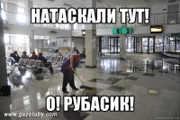 натаскали тут! о! рубасик!