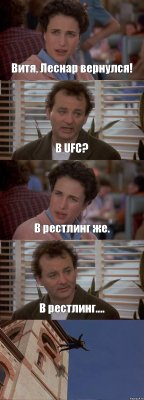 Витя, Леснар вернулся! В UFC? В рестлинг же. В рестлинг.... 