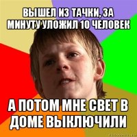 вышел из тачки, за минуту уложил 10 человек а потом мне свет в доме выключили