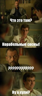 Что это там? Корабельные сосны! ??? Ну а хули?